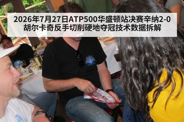2026年7月27日ATP500华盛顿站决赛辛纳2-0胡尔卡奇反手切削硬地夺冠技术数据拆解